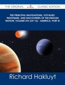The Principal Navigations, Voyages, Traffiques, and Discoveries of the English Nation, Volume XIV (of 16) - America, Part III - The Original Classic Edition