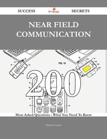 Near field communication 200 Success Secrets - 200 Most Asked Questions On Near field communication - What You Need To Know