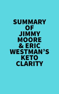 Summary of Jimmy Moore & Eric Westman s Keto Clarity