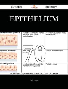 Epithelium 70 Success Secrets - 70 Most Asked Questions On Epithelium - What You Need To Know