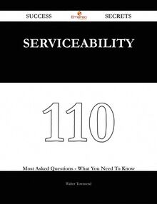 Serviceability 110 Success Secrets - 110 Most Asked Questions On Serviceability - What You Need To Know
