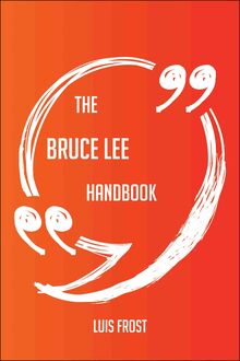 The Bruce Lee Handbook - Everything You Need To Know About Bruce Lee