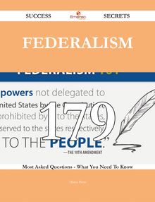 Federalism 179 Success Secrets - 179 Most Asked Questions On Federalism - What You Need To Know