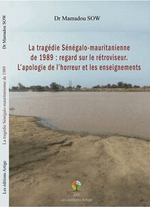 La tragédie Sénégalo-mauritanienne de 1989 :Regard sur le rétroviseur. L’apologie de l’horreur et les enseignements