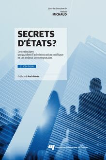 Secrets d États? 2e édition : Les principes qui guident l administration publique et ses enjeux contemporains