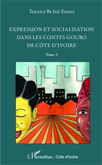 Expression et socialisation dans les contes gouro de Côte d Ivoire Tome 3