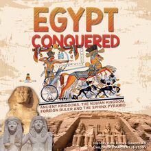 Egypt Conquered : Ancient Kingdoms, The Nubian Kingdom, Foreign Ruler and The Sphinx Pyramid | History Kids Books Grades 4-5 | Children s Ancient History