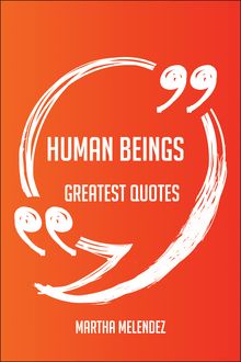 Human Beings Greatest Quotes - Quick, Short, Medium Or Long Quotes. Find The Perfect Human Beings Quotations For All Occasions - Spicing Up Letters, Speeches, And Everyday Conversations.