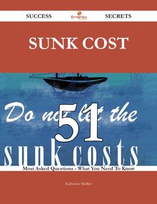 Sunk cost 51 Success Secrets - 51 Most Asked Questions On Sunk cost - What You Need To Know