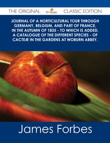 Journal of a Horticultural Tour through Germany, Belgium, and part of France, in the Autumn of 1835 - To which is added, a Catalogue of the different Species - of Cacteæ in the Gardens at Woburn Abbey. - The Original Classic Edition