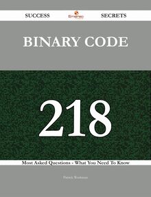 Binary Code 218 Success Secrets - 218 Most Asked Questions On Binary Code - What You Need To Know