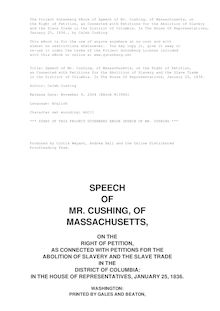 Speech of Mr. Cushing, of Massachusetts, on the Right of Petition, - as Connected with Petitions for the Abolition of Slavery and the Slave Trade - in the District of Columbia. In The House Of Representatives, January 25, 1836.