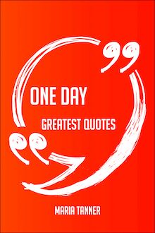 One Day Greatest Quotes - Quick, Short, Medium Or Long Quotes. Find The Perfect One Day Quotations For All Occasions - Spicing Up Letters, Speeches, And Everyday Conversations.