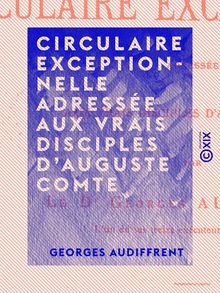 Circulaire exceptionnelle adressée aux vrais disciples d Auguste Comte