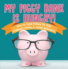 My Piggy Bank is Hungry! How to Save money for Kids | Children s Money & Saving Reference