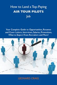How to Land a Top-Paying Air tour pilots Job: Your Complete Guide to Opportunities, Resumes and Cover Letters, Interviews, Salaries, Promotions, What to Expect From Recruiters and More