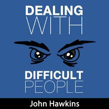 Dealing with Difficult People: Learn How to Confidently Implement Different Strategies for Dealing with Difficult People
