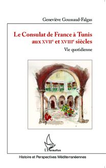 Le Consulat de France à Tunis aux XVIIè et XVIIIè siècles