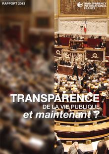 Transparency International France : Rapport 2013 - Transparence de la vie publique et maintenant ?