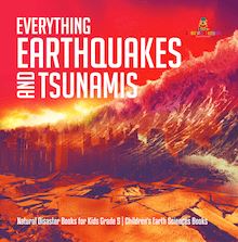 Everything Earthquakes and Tsunamis | Natural Disaster Books for Kids Grade 5 | Children s Earth Sciences Books