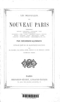 Les merveilles du nouveau Paris : renfermant histoire, description, population, plan, division administrative,... / par Décembre-Alonnier...