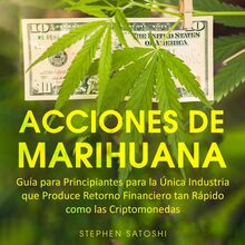 Acciones de Marihuana Guía para Principiantes para la Única Industria que Produce Retorno Financiero tan Rápido como las Criptomonedas 