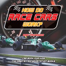 How Do Race Cars Work? Car Book for Kids | Children s Transportation Books