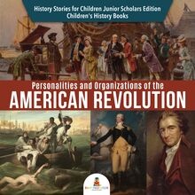 Personalities and Organizations of the American Revolution | History Stories for Children Junior Scholars Edition | Children s History Books