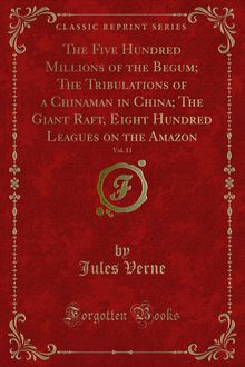 Five Hundred Millions of the Begum; The Tribulations of a Chinaman in China; The Giant Raft, Eight Hundred Leagues on the Amazon