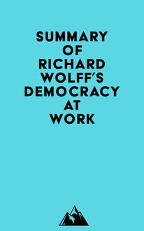 Summary of Richard Wolff s Democracy at Work