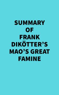 Summary of Frank Dikötter s Mao s Great Famine