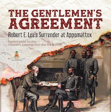 The Gentlemen s Agreement : Robert E. Lee s Surrender at Appomattox | Grade 5 Social Studies | Children s American Civil War Era History