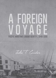 Foreign Voyage - Pacific Maritime Labour Identity, 1840-1890, A