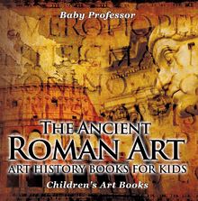 The Ancient Roman Art - Art History Books for Kids | Children s Art Books