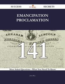 Emancipation Proclamation 141 Success Secrets - 141 Most Asked Questions On Emancipation Proclamation - What You Need To Know