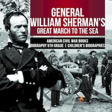 General William Sherman s Great March to the Sea | American Civil War Books | Biography 5th Grade | Children s Biographies