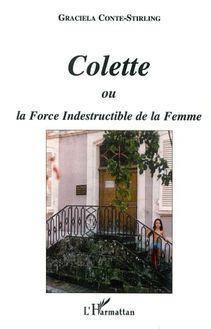 COLETTE OU LA FORCE INDESTRUCTIBLE DE LA FEMME