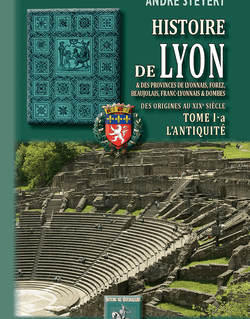 Histoire de Lyon et des provinces de Lyonnais, Forez, Beaujolais, Franc-Lyonnais et Dombes