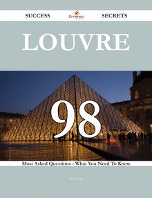 Louvre 98 Success Secrets - 98 Most Asked Questions On Louvre - What You Need To Know
