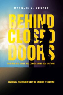 BEHIND CLOSED DOORS:  REAL MEN. REAL ISSUES. REAL CONVERSATIONS. REAL SOLUTIONS.