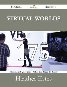 Virtual Worlds 175 Success Secrets - 175 Most Asked Questions On Virtual Worlds - What You Need To Know