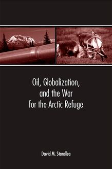 Oil, Globalization, and the War for the Arctic Refuge