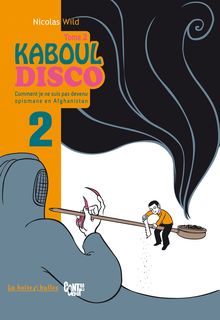 Kaboul Disco - Comment je ne suis pas devenu opiomane en Aghanistan -  Partie 2