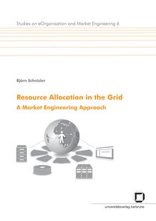 Resource allocation in the Grid [Elektronische Ressource] : a market engineering approach / by Björn Schnizler