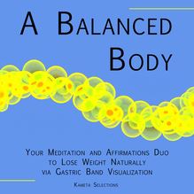A Balanced Body: Your Meditation and Affirmations Duo to Lose Weight Naturally via Gastric Band Visualization