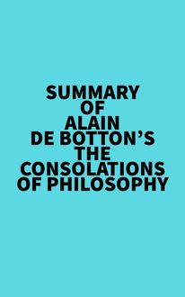 Summary of Alain De Botton s The Consolations of Philosophy