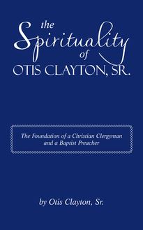 The Spirituality of Otis Clayton, Sr.