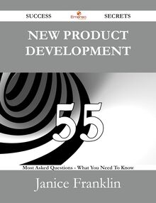 New Product Development 55 Success Secrets - 55 Most Asked Questions On New Product Development - What You Need To Know