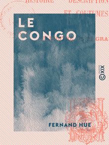 Le Congo - Histoire, description, mœurs et coutumes