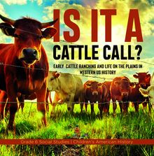 Is it a Cattle Call? : Early Cattle Ranching and Life on the Plains in Western US History | Grade 6 Social Studies | Children s American History